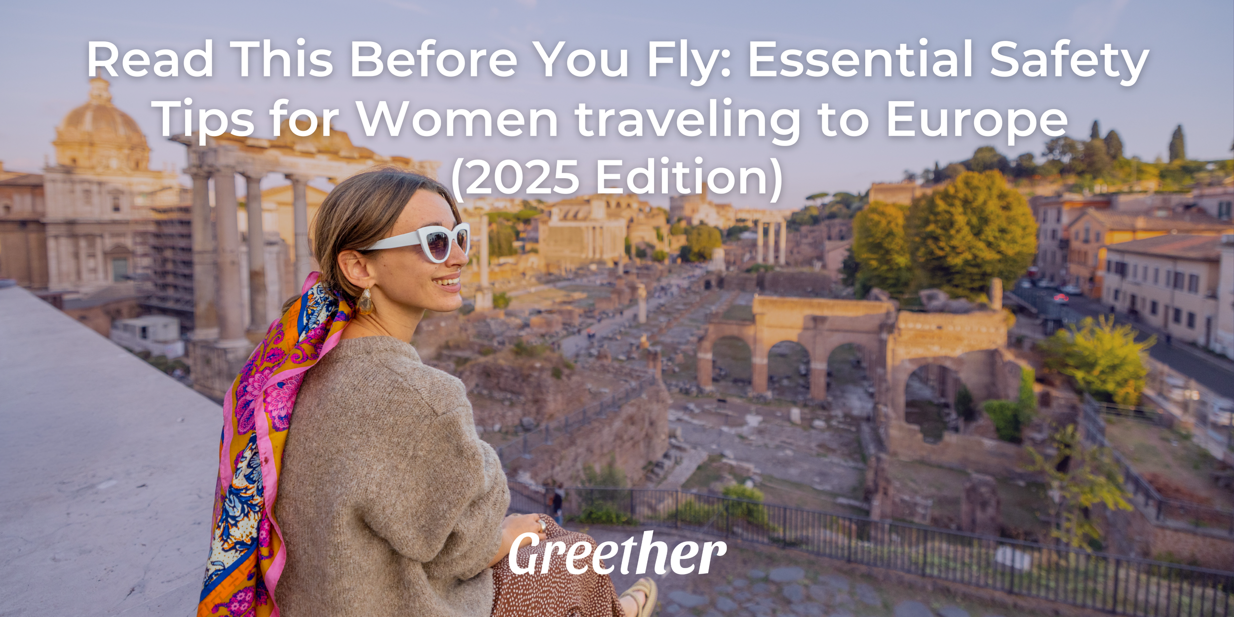 Read This Before You Fly: Essential Safety Tips for Women traveling to Europe (2025 Edition)